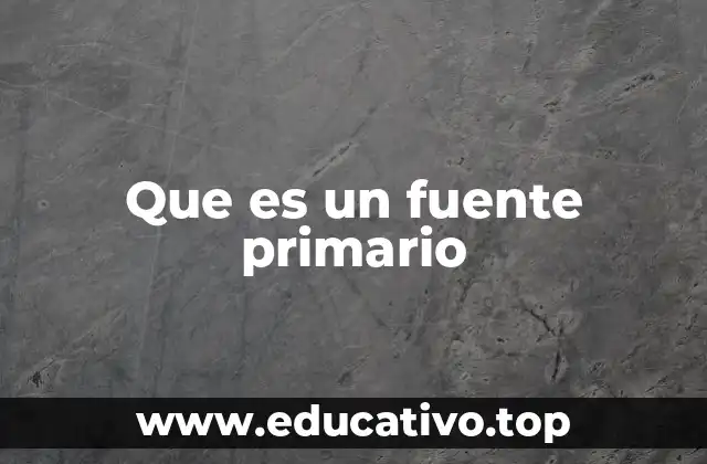 Que es un fuente primario