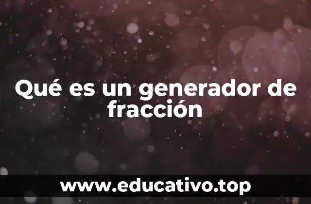 Qué es un generador de fracción