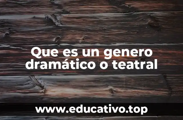 Que es un genero dramático o teatral