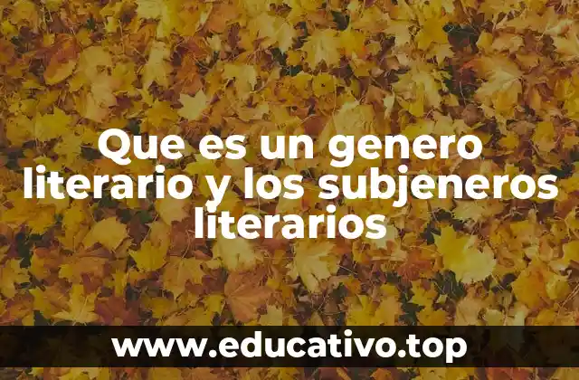 Que es un genero literario y los subjeneros literarios