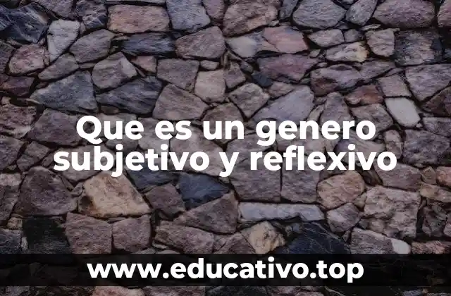 Que es un genero subjetivo y reflexivo
