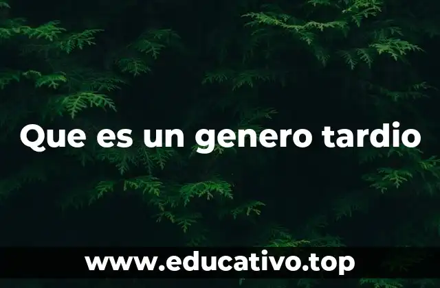 Que es un genero tardio