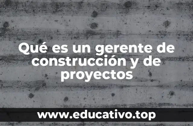 Qué es un gerente de construcción y de proyectos
