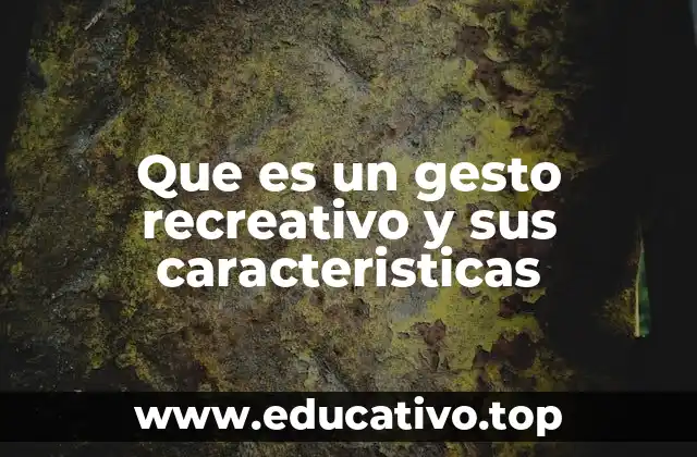 Que es un gesto recreativo y sus caracteristicas
