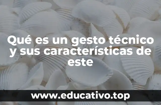 Qué es un gesto técnico y sus características de este