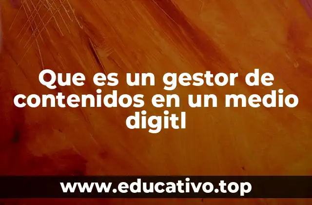 Que es un gestor de contenidos en un medio digitl