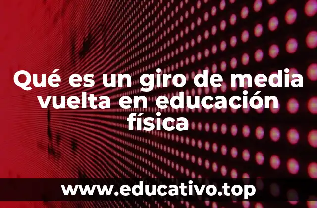 Qué es un giro de media vuelta en educación física