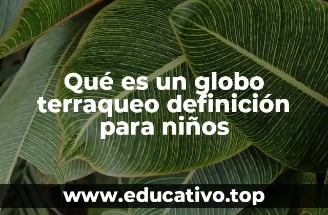 Qué es un globo terraqueo definición para niños