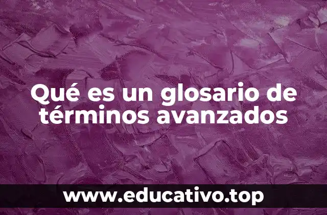 Qué es un glosario de términos avanzados