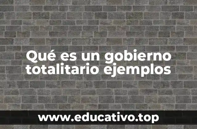Qué es un gobierno totalitario ejemplos
