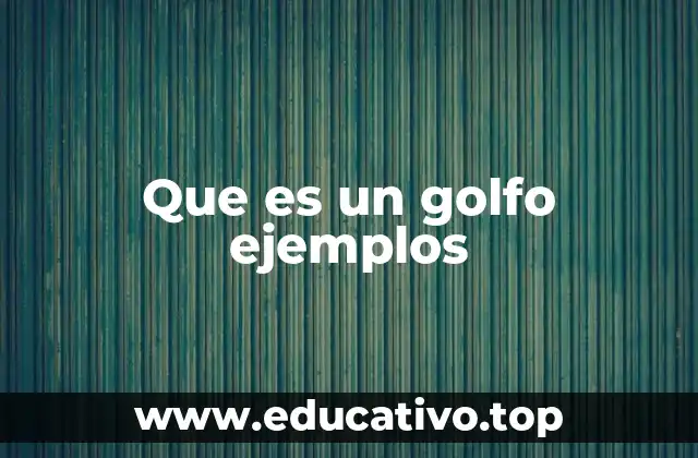 Que es un golfo ejemplos