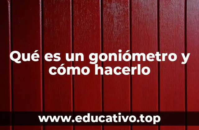 Qué es un goniómetro y cómo hacerlo