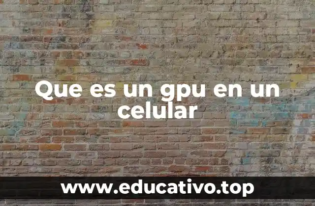 Que es un gpu en un celular