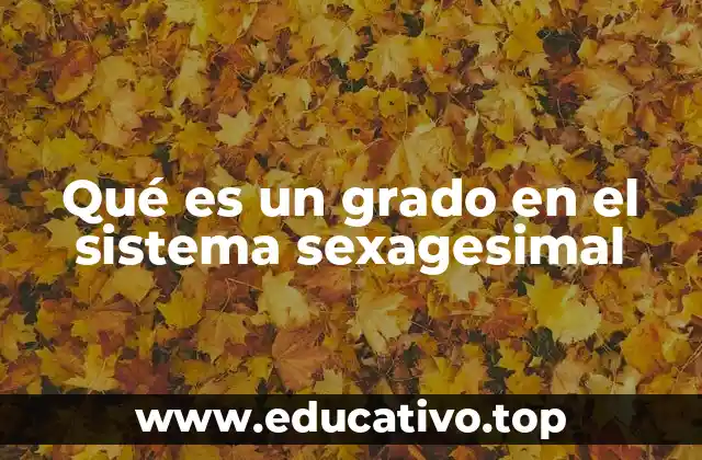 Qué es un grado en el sistema sexagesimal