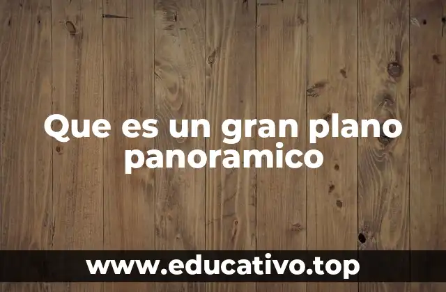 Que es un gran plano panoramico