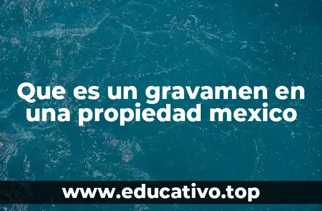 Que es un gravamen en una propiedad mexico