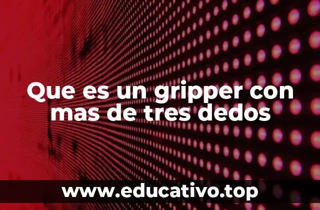 Que es un gripper con mas de tres dedos