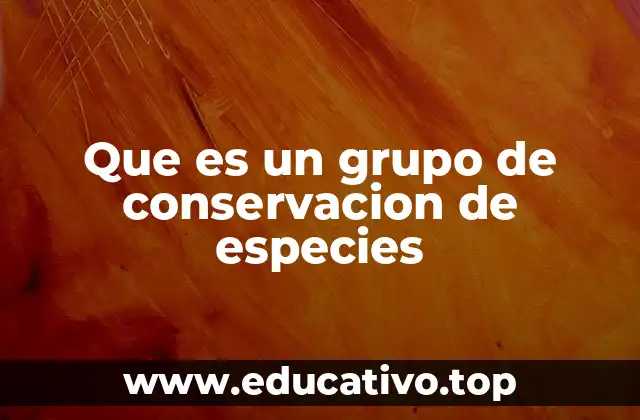 Que es un grupo de conservacion de especies
