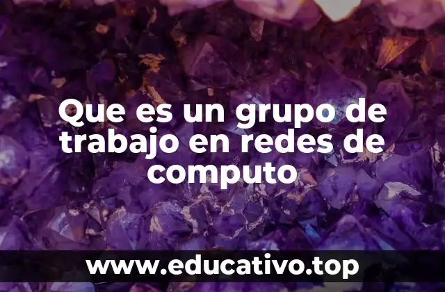 Que es un grupo de trabajo en redes de computo