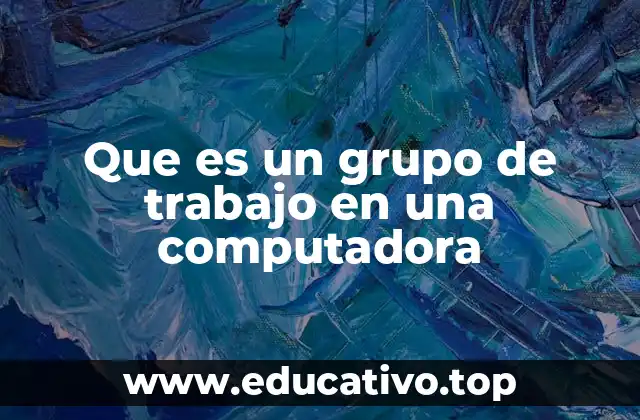 Que es un grupo de trabajo en una computadora