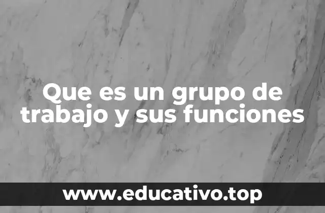 Que es un grupo de trabajo y sus funciones