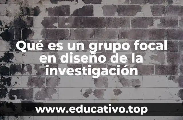 Qué es un grupo focal en diseño de la investigación