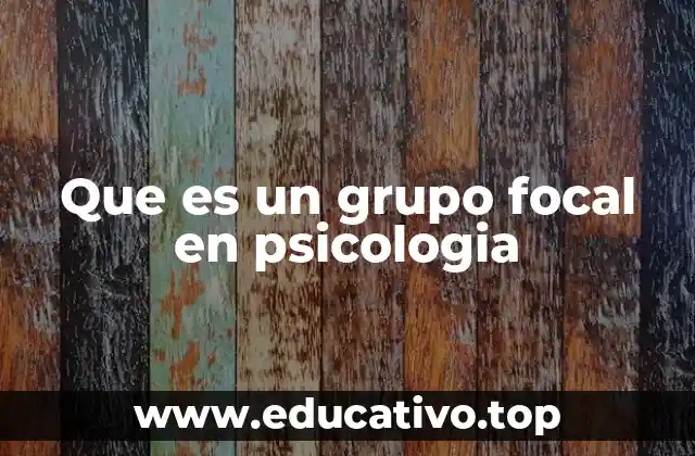 Que es un grupo focal en psicologia