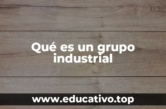Qué es un grupo industrial