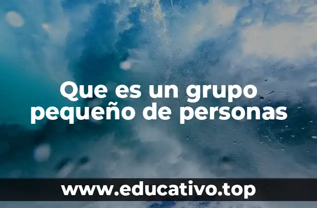 Que es un grupo pequeño de personas