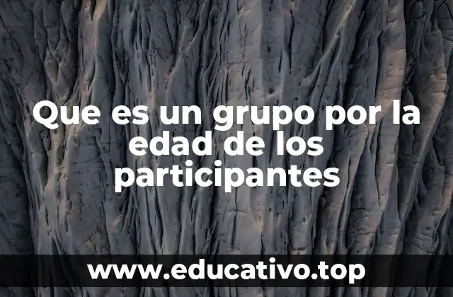Que es un grupo por la edad de los participantes
