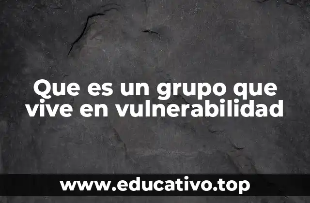 Que es un grupo que vive en vulnerabilidad