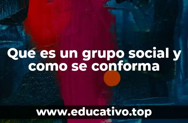 Que es un grupo social y como se conforma