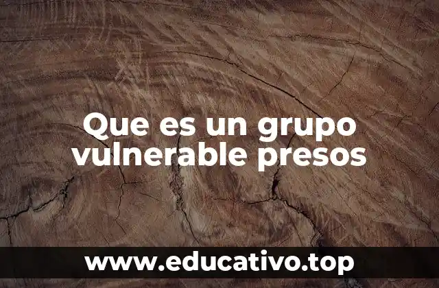Que es un grupo vulnerable presos