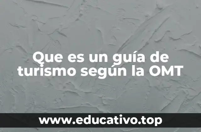Que es un guía de turismo según la OMT