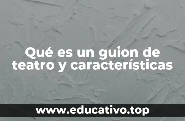 Qué es un guion de teatro y características