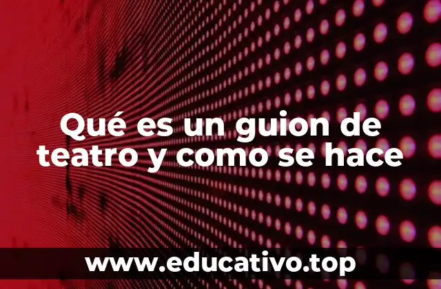 Qué es un guion de teatro y como se hace