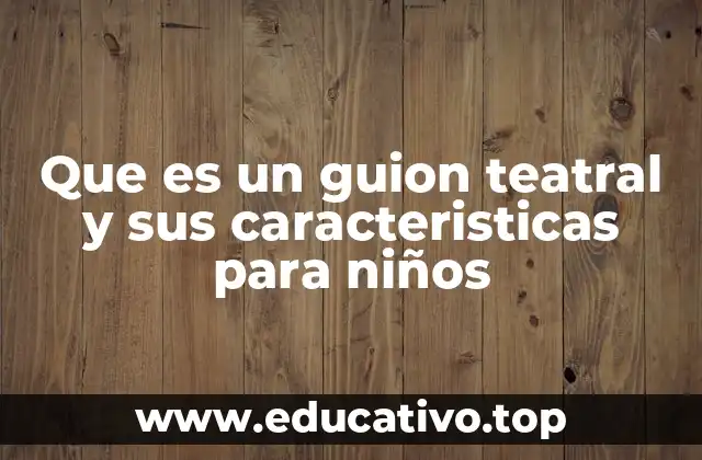 Que es un guion teatral y sus caracteristicas para niños