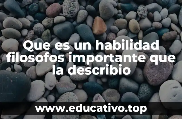 Que es un habilidad filosofos importante que la describio