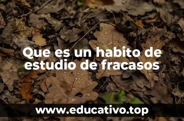 Que es un habito de estudio de fracasos