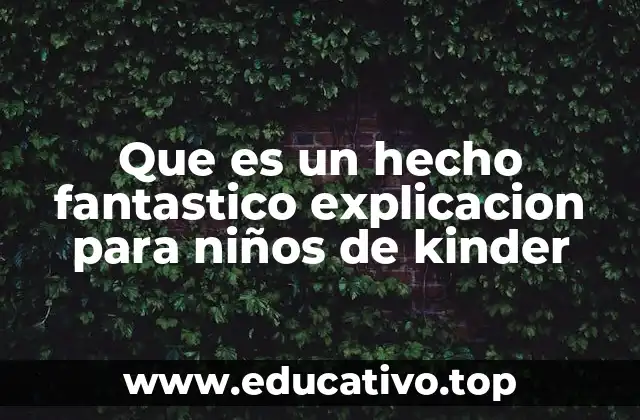 Que es un hecho fantastico explicacion para niños de kinder