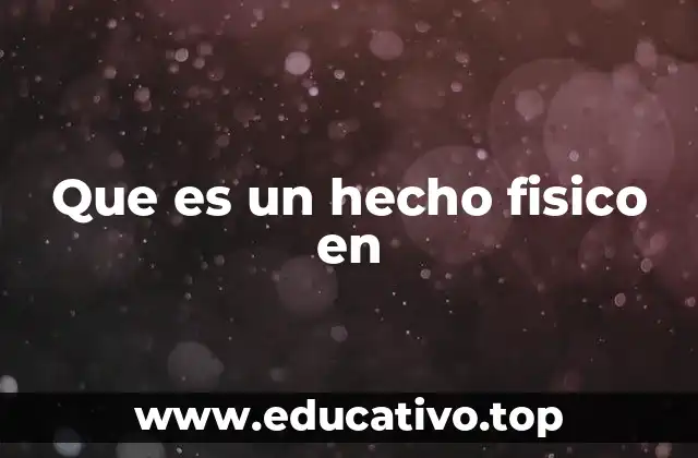 Que es un hecho fisico en