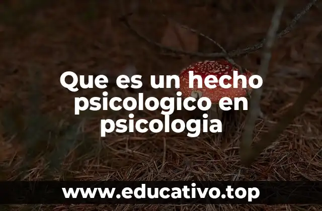 Que es un hecho psicologico en psicologia