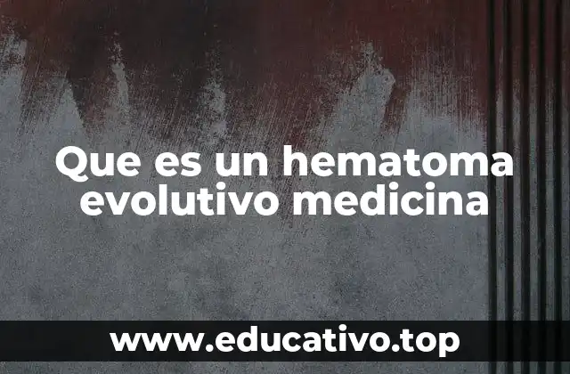 Que es un hematoma evolutivo medicina