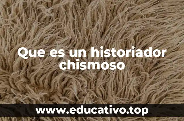 Que es un historiador chismoso