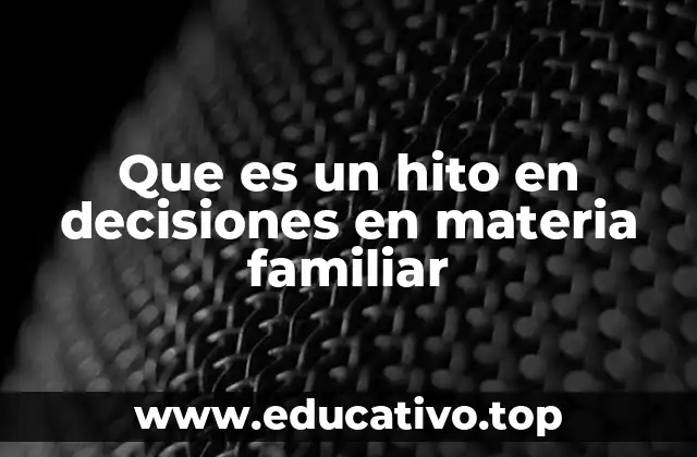 Que es un hito en decisiones en materia familiar