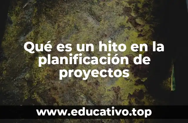 Qué es un hito en la planificación de proyectos