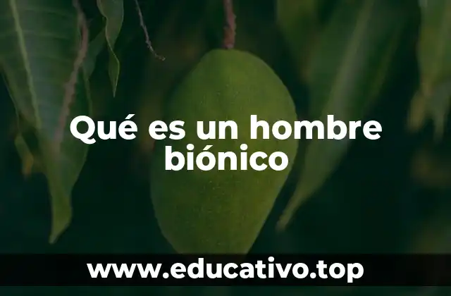 Qué es un hombre biónico