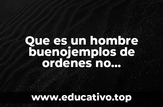 Que es un hombre buenojemplos de ordenes no convenientes