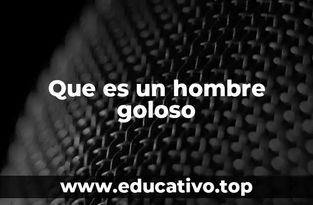 Que es un hombre goloso