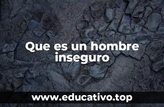 Que es un hombre inseguro
